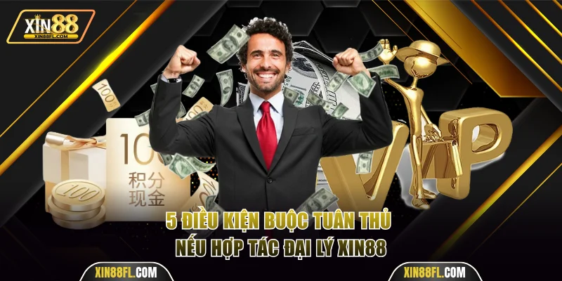 5 điều kiện buộc tuân thủ nếu hợp tác đại lý Xin88