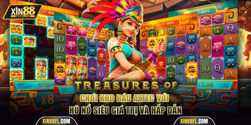 Chơi Kho báu Aztec với hũ nổ siêu giá trị và hấp dẫn