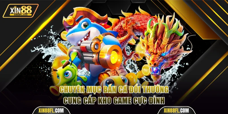 Chuyên mục bắn cá cung cấp kho game cực đỉnh
