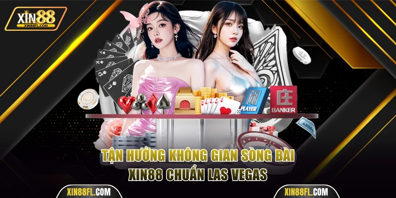 Tận hưởng không gian sòng bài Xin88 chuẩn Las Vegas